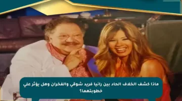 ماذا كشف الخلاف الحاد بين رانيا فريد شوقي والفخران وهل يؤثر على خطوبتهما؟